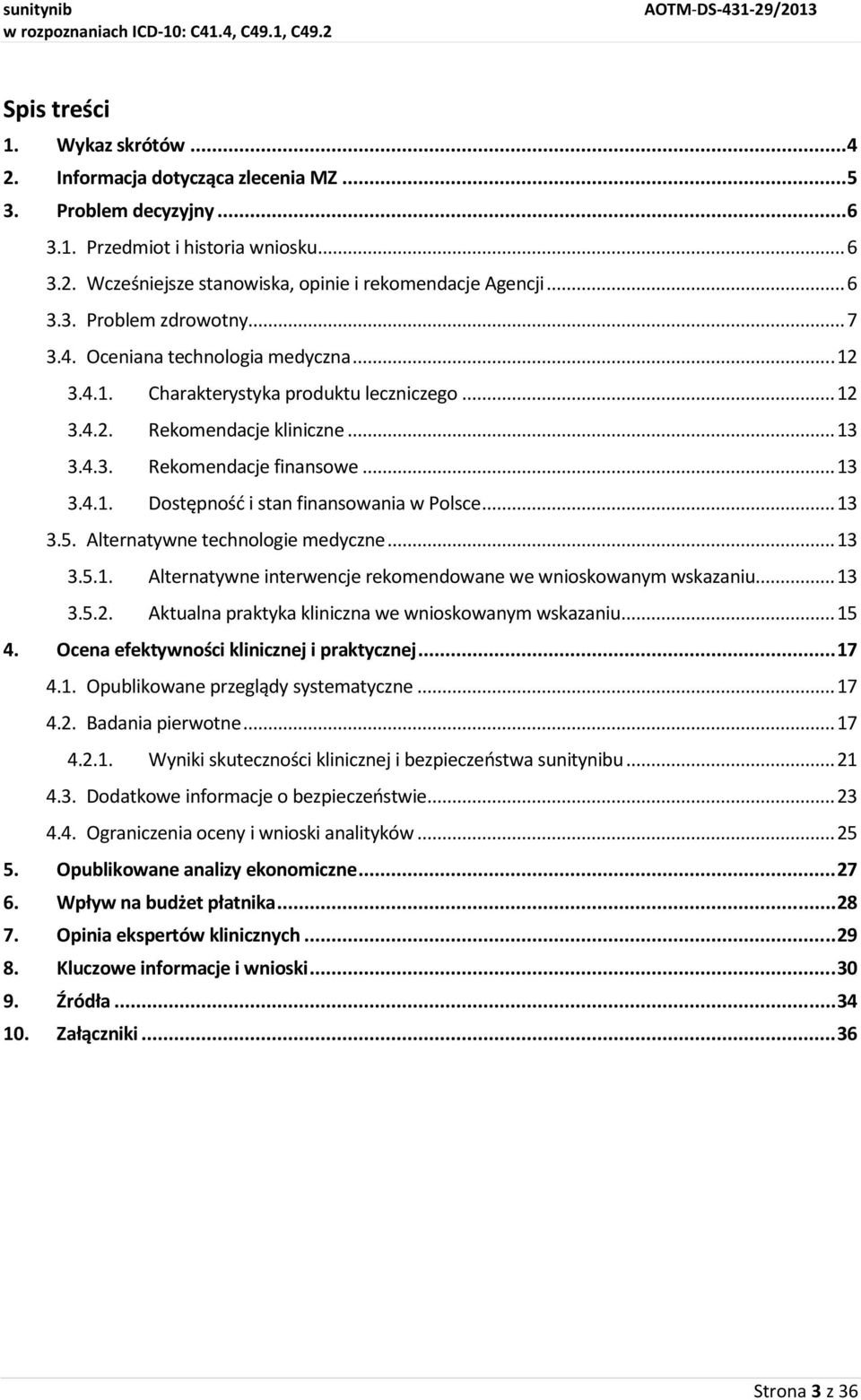 .. 13 3.5. Alternatywne technologie medyczne... 13 3.5.1. Alternatywne interwencje rekomendowane we wnioskowanym wskazaniu... 13 3.5.2. Aktualna praktyka kliniczna we wnioskowanym wskazaniu... 15 4.