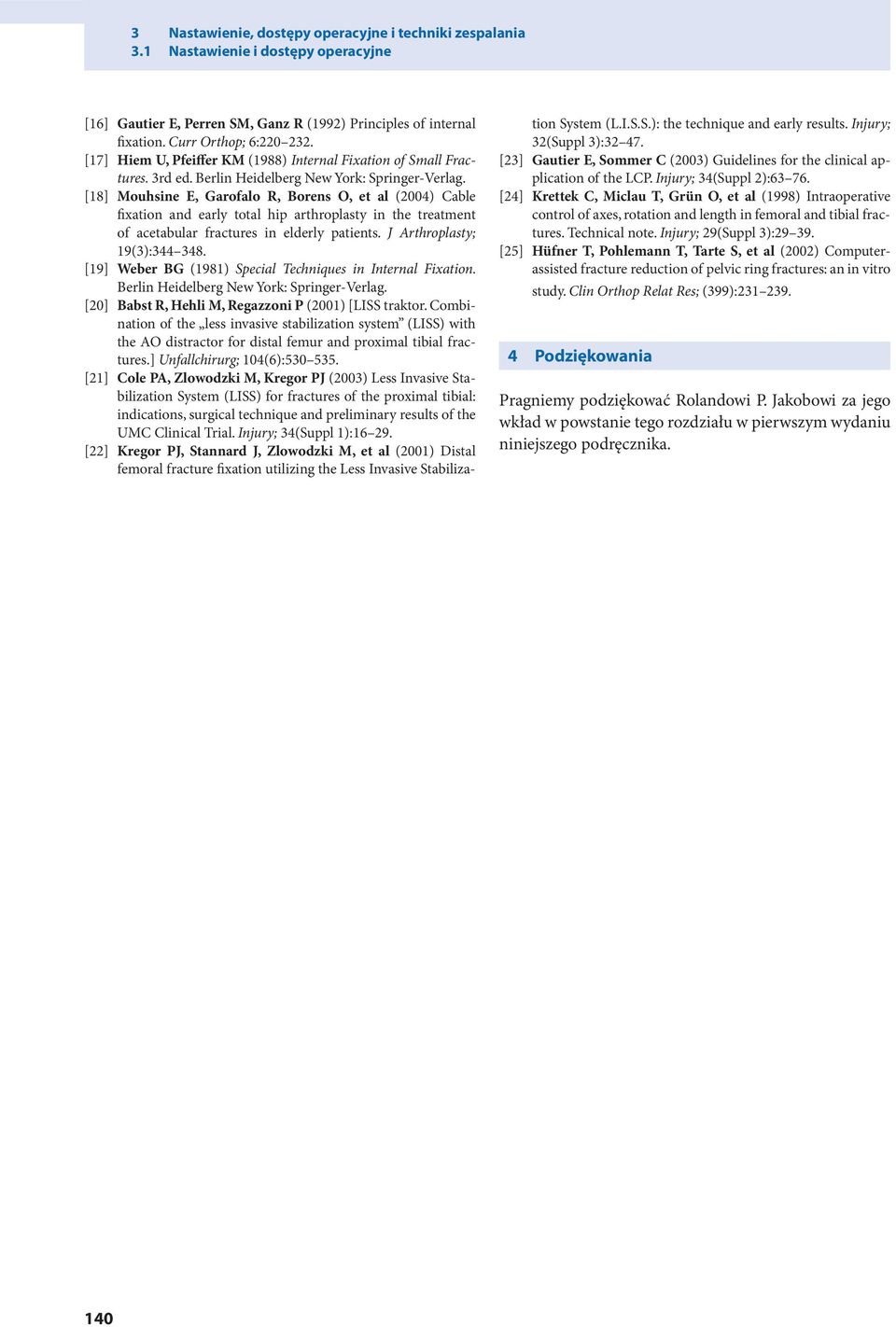 [18] Mouhsine E, Groflo R, Borens O, et l (2004) Cle fixtion nd erly totl hip rthroplsty in the tretment of cetulr frctures in elderly ptients. J Arthroplsty; 19(3):344 348.