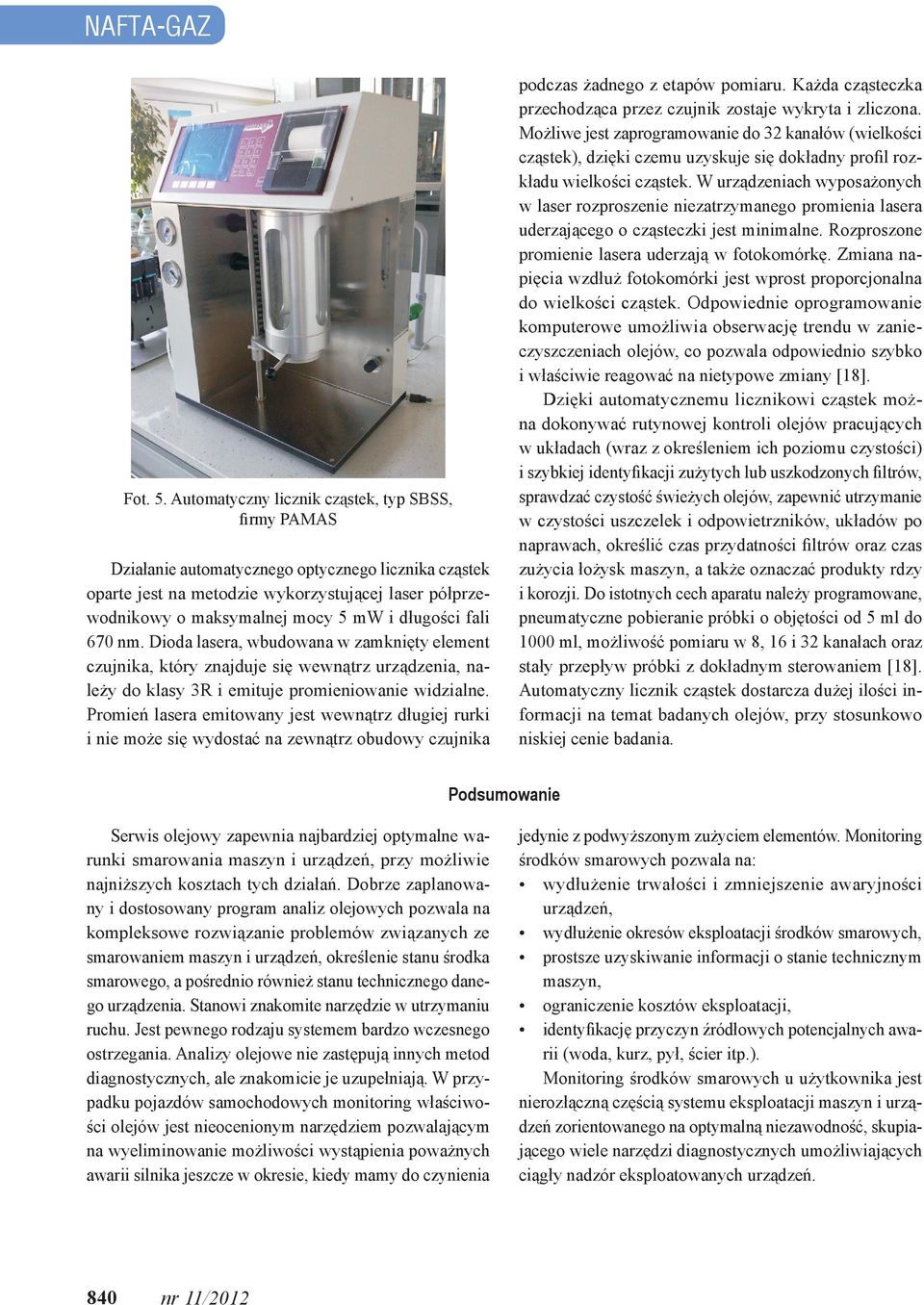 długości fali 670 nm. Dioda lasera, wbudowana w zamknięty element czujnika, który znajduje się wewnątrz urządzenia, należy do klasy 3R i emituje promieniowanie widzialne.
