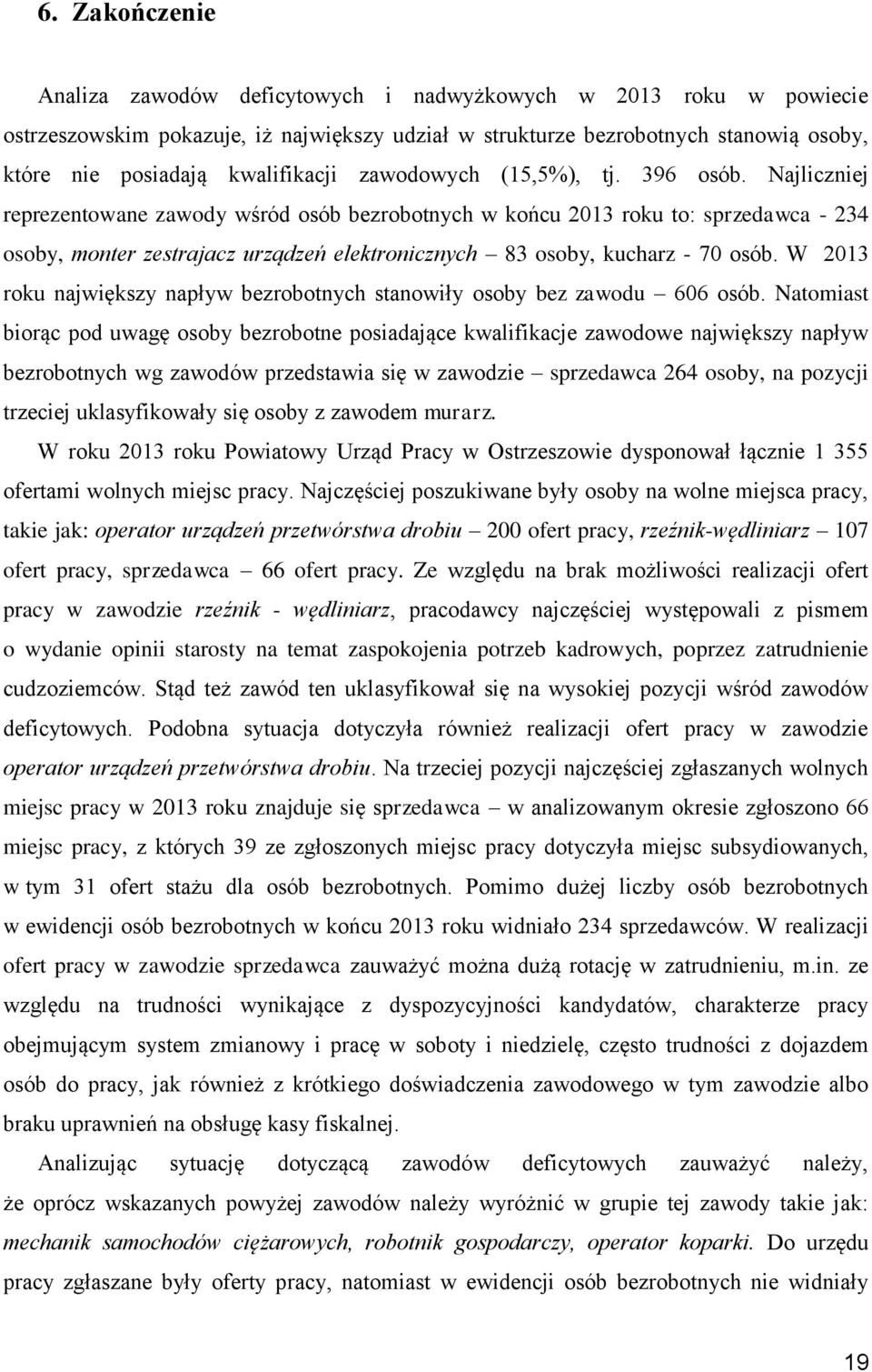 Najliczniej reprezentowane zawody wśród osób bezrobotnych w końcu 2013 roku to: sprzedawca - 234 osoby, monter zestrajacz urządzeń elektronicznych 83 osoby, kucharz - 70 osób.