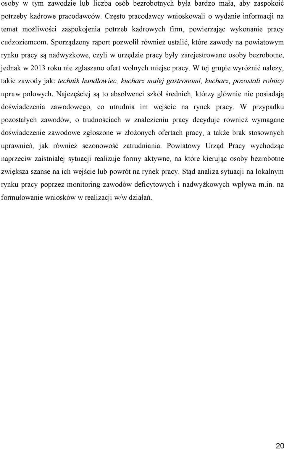 Sporządzony raport pozwolił również ustalić, które zawody na powiatowym rynku pracy są nadwyżkowe, czyli w urzędzie pracy były zarejestrowane osoby bezrobotne, jednak w 2013 roku nie zgłaszano ofert