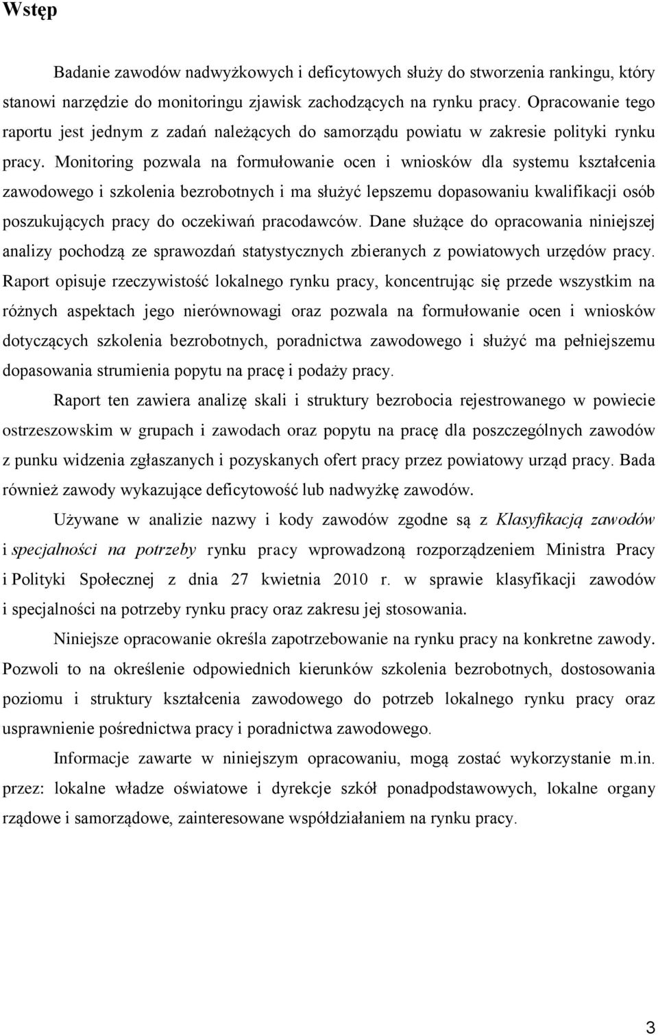Monitoring pozwala na formułowanie ocen i wniosków dla systemu kształcenia zawodowego i szkolenia bezrobotnych i ma służyć lepszemu dopasowaniu kwalifikacji osób poszukujących pracy do oczekiwań
