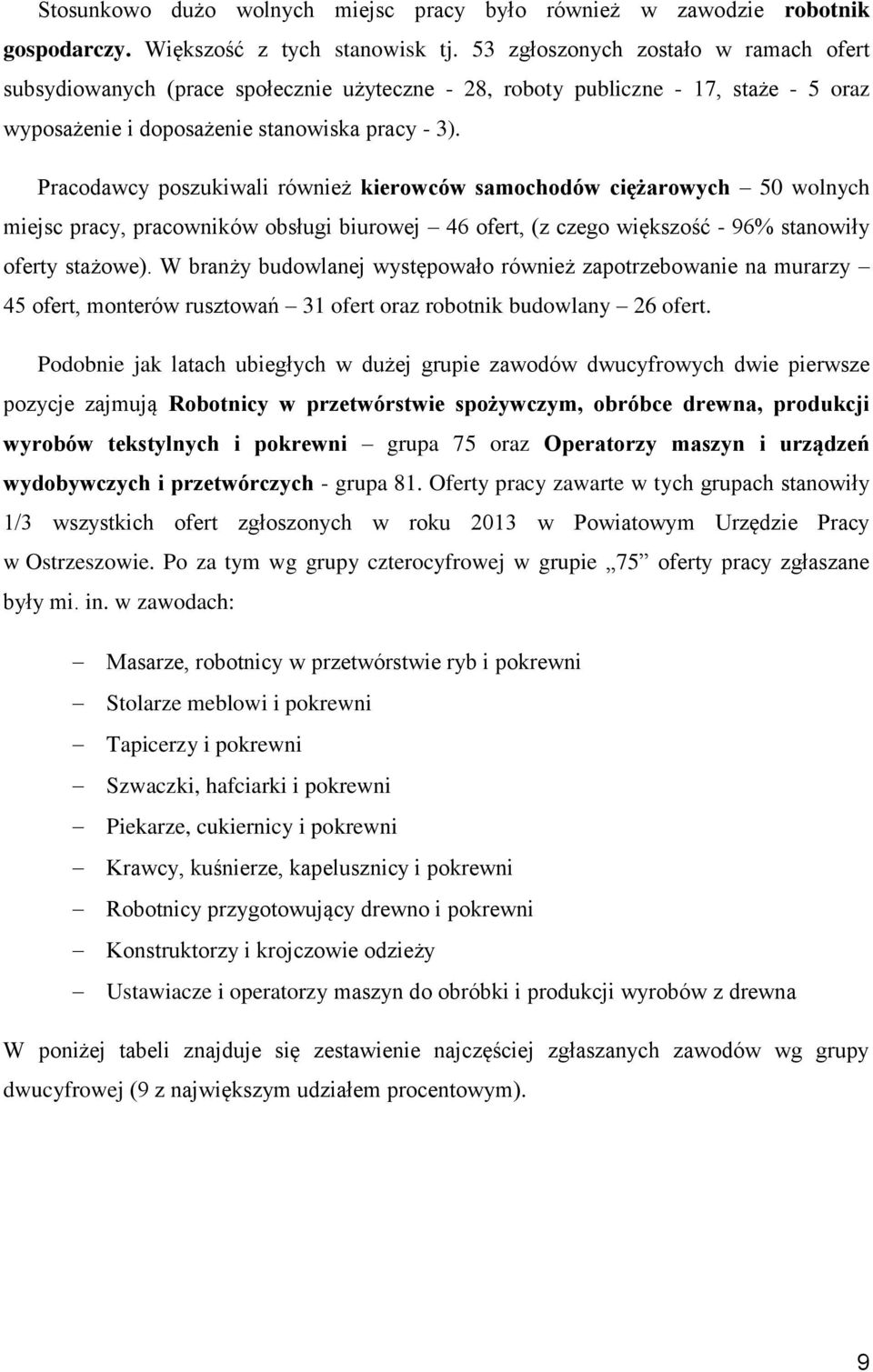 Pracodawcy poszukiwali również kierowców samochodów ciężarowych 50 wolnych miejsc pracy, pracowników obsługi biurowej 46 ofert, (z czego większość - 96% stanowiły oferty stażowe).