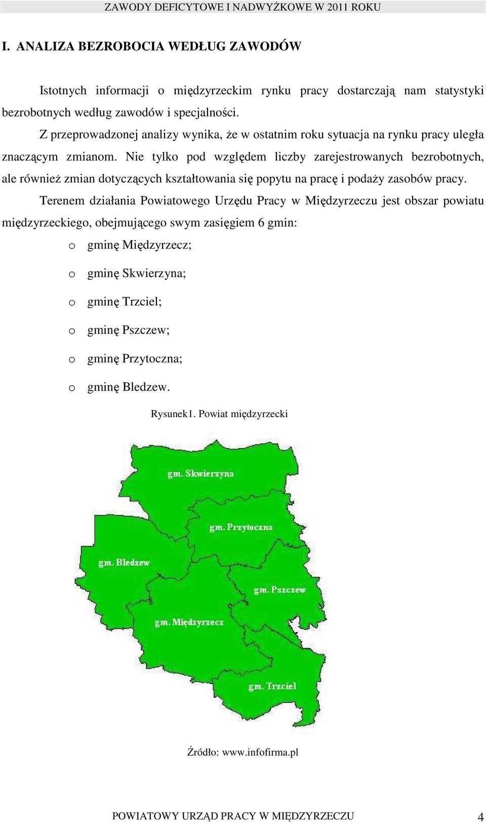 Nie tylko pod względem liczby zarejestrowanych bezrobotnych, ale równieŝ zmian dotyczących kształtowania się popytu na pracę i podaŝy zasobów pracy.