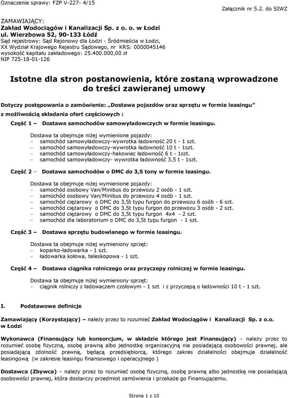 000,00 zł NIP 725-18-01-126 Istotne dla stron postanowienia, które zostaną wprowadzone do treści zawieranej umowy Dotyczy postępowania o zamówienie: Dostawa pojazdów oraz sprzętu w formie leasingu z