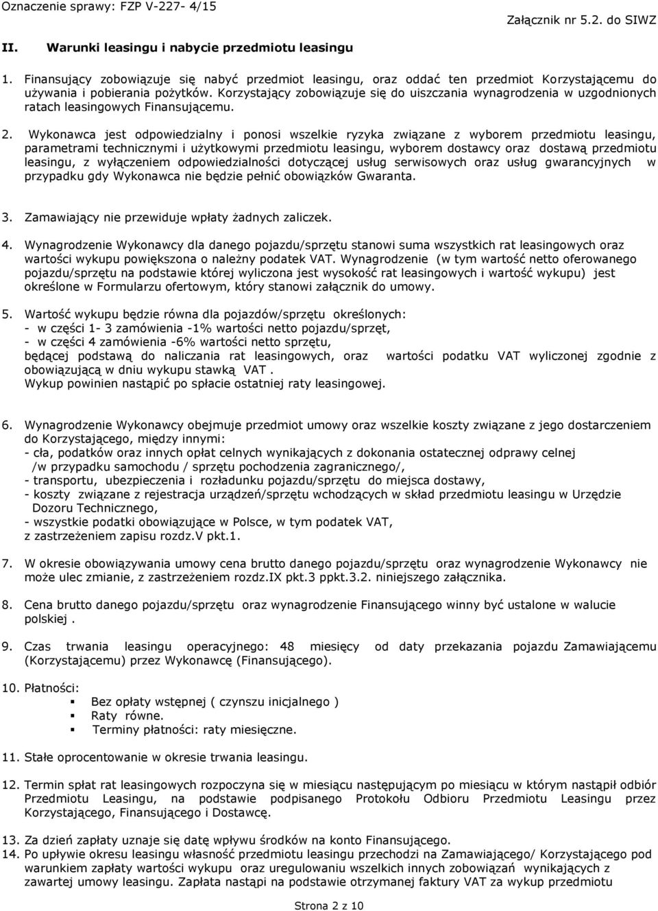 Wykonawca jest odpowiedzialny i ponosi wszelkie ryzyka związane z wyborem przedmiotu leasingu, parametrami technicznymi i użytkowymi przedmiotu leasingu, wyborem dostawcy oraz dostawą przedmiotu