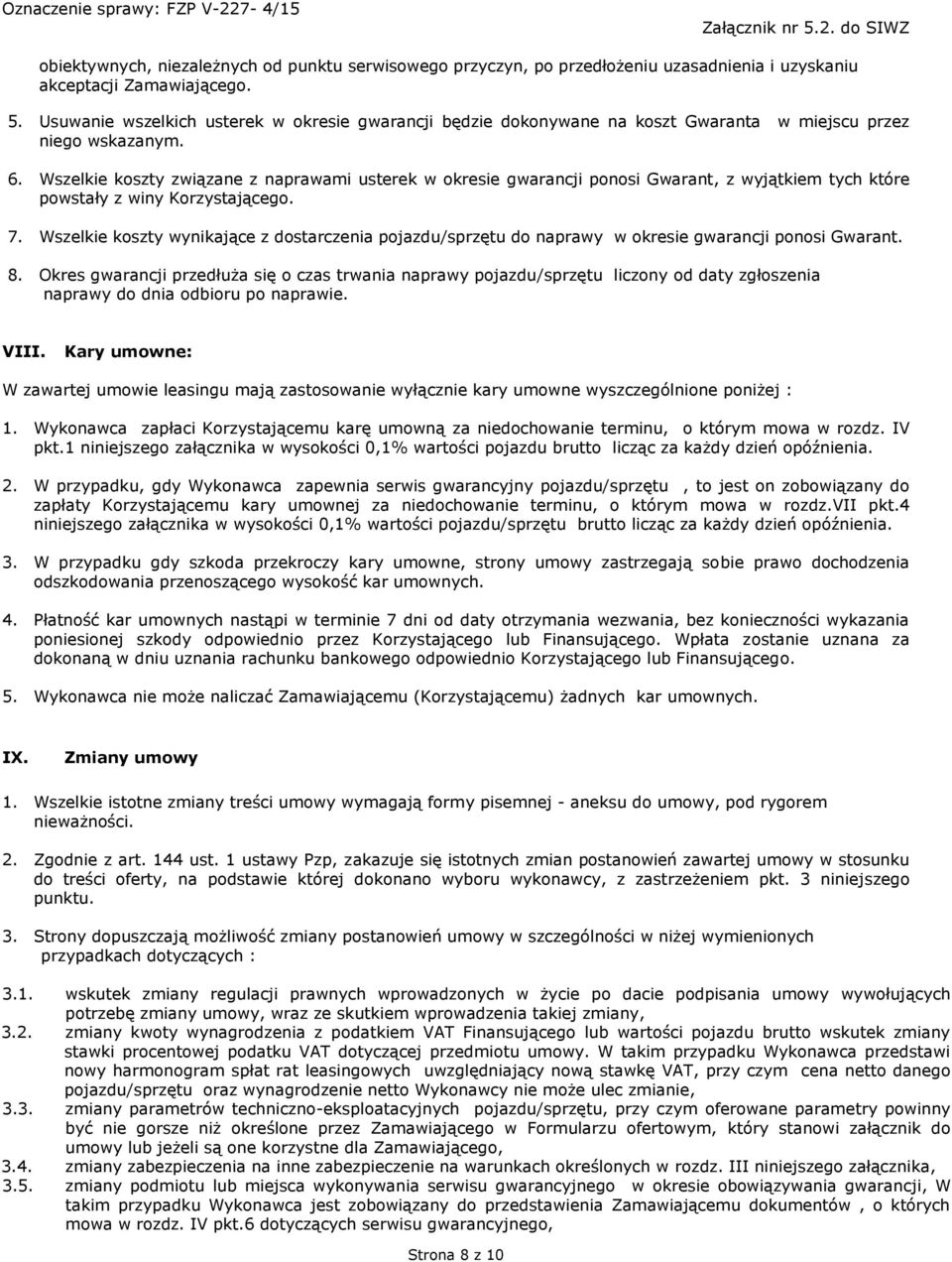 Wszelkie koszty związane z naprawami usterek w okresie gwarancji ponosi Gwarant, z wyjątkiem tych które powstały z winy Korzystającego. 7.