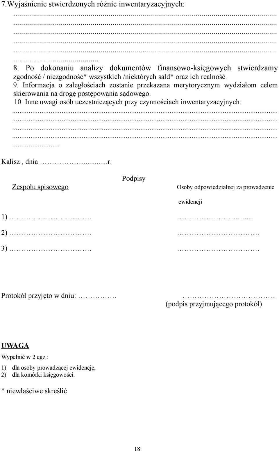 Informacja o zaległościach zostanie przekazana merytorycznym wydziałom celem skierowania na drogę postępowania sądowego. 10.