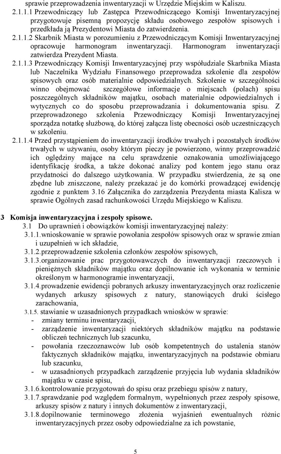 1.1.2 Skarbnik Miasta w porozumieniu z Przewodniczącym Komisji Inwentaryzacyjnej opracowuje harmonogram inwentaryzacji. Harmonogram inwentaryzacji zatwierdza Prezydent Miasta. 2.1.1.3 Przewodniczący