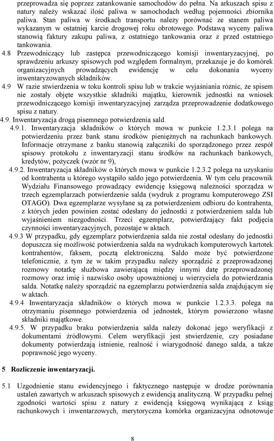 Podstawą wyceny paliwa stanowią faktury zakupu paliwa, z ostatniego tankowania oraz z przed ostatniego tankowania. 4.