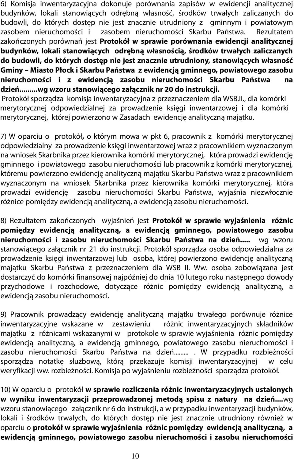 Rezultatem zakończonych porównań jest Protokół w sprawie porównania ewidencji analitycznej budynków, lokali stanowiących odrębną własnością, środków trwałych zaliczanych do budowli, do których dostęp