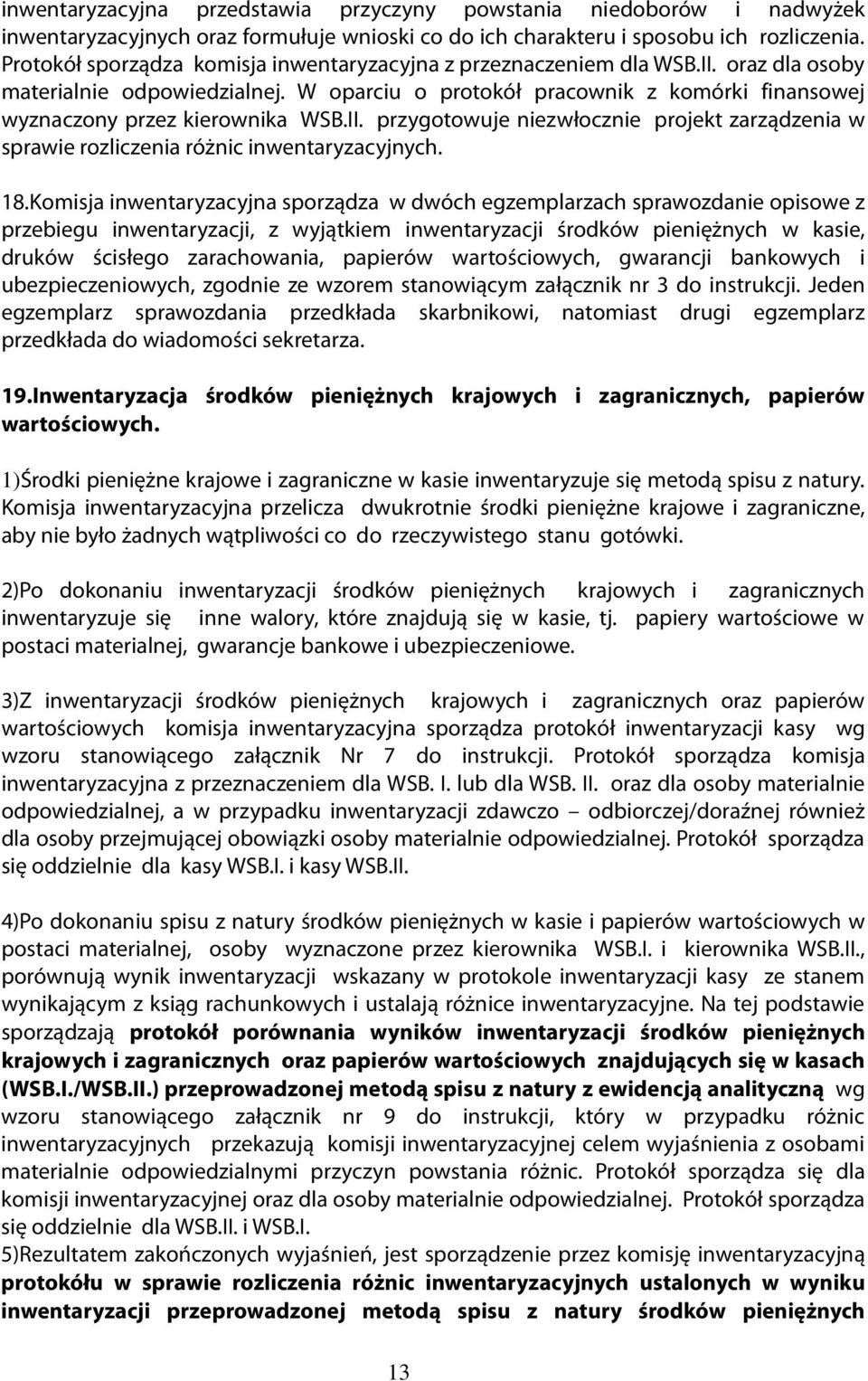 W oparciu o protokół pracownik z komórki finansowej wyznaczony przez kierownika WSB.II. przygotowuje niezwłocznie projekt zarządzenia w sprawie rozliczenia różnic inwentaryzacyjnych. 18.