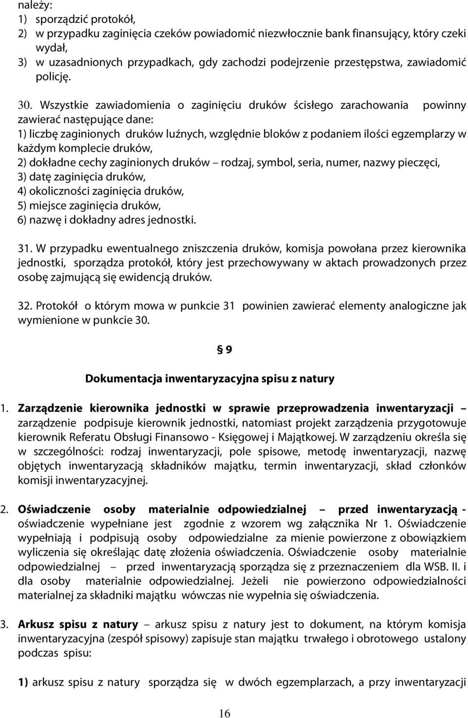 Wszystkie zawiadomienia o zaginięciu druków ścisłego zarachowania powinny zawierać następujące dane: 1) liczbę zaginionych druków luźnych, względnie bloków z podaniem ilości egzemplarzy w każdym