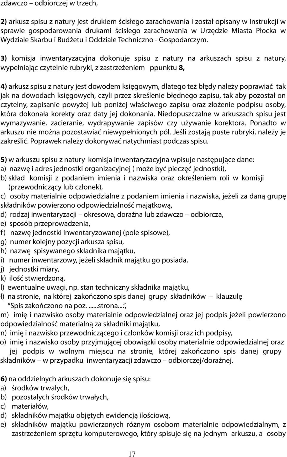 3) komisja inwentaryzacyjna dokonuje spisu z natury na arkuszach spisu z natury, wypełniając czytelnie rubryki, z zastrzeżeniem ppunktu 8, 4) arkusz spisu z natury jest dowodem księgowym, dlatego też