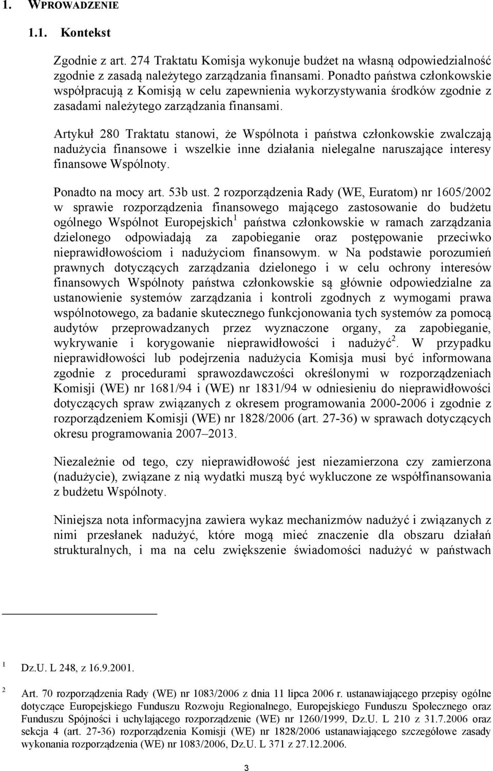 Artykuł 280 Traktatu stanowi, że Wspólnota i państwa członkowskie zwalczają nadużycia finansowe i wszelkie inne działania nielegalne naruszające interesy finansowe Wspólnoty. Ponadto na mocy art.