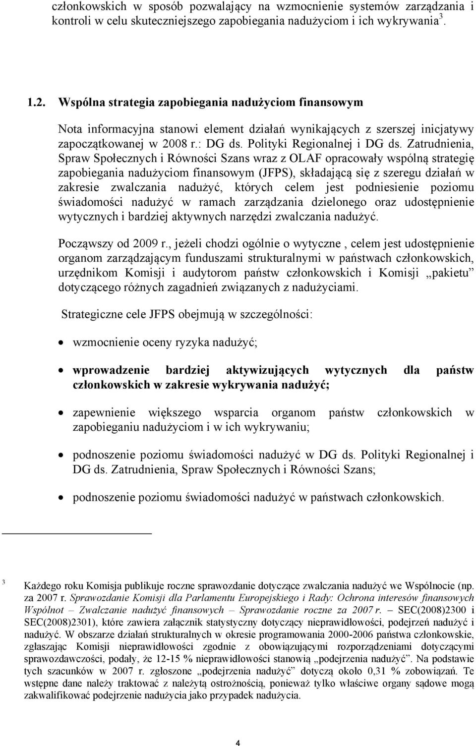Zatrudnienia, Spraw Społecznych i Równości Szans wraz z OLAF opracowały wspólną strategię zapobiegania nadużyciom finansowym (JFPS), składającą się z szeregu działań w zakresie zwalczania nadużyć,