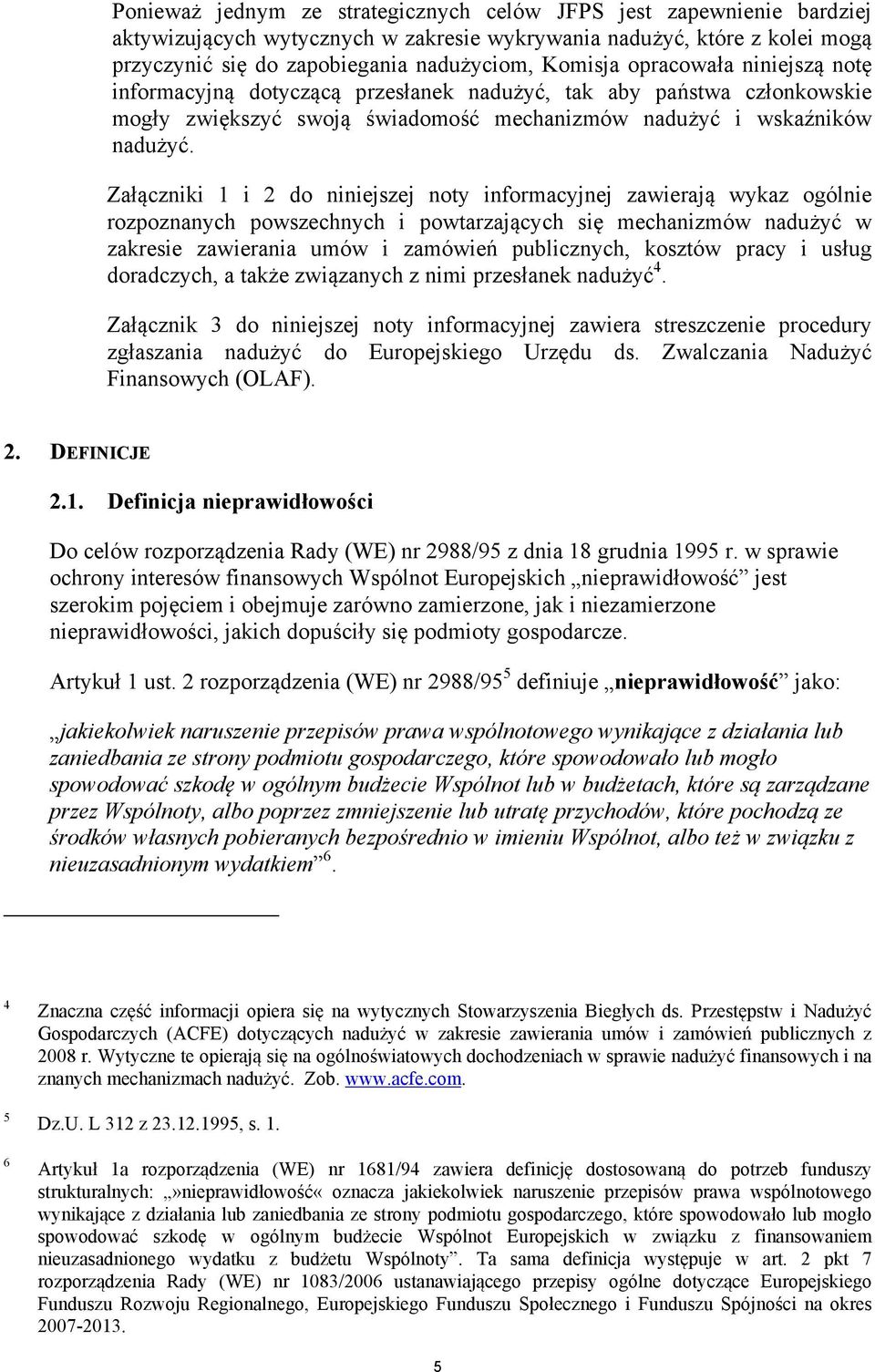 Załączniki 1 i 2 do niniejszej noty informacyjnej zawierają wykaz ogólnie rozpoznanych powszechnych i powtarzających się mechanizmów nadużyć w zakresie zawierania umów i zamówień publicznych, kosztów