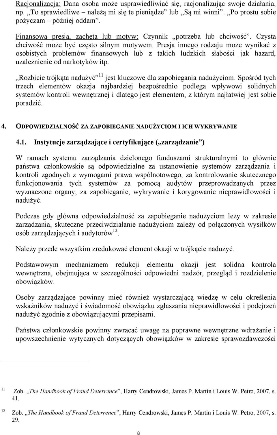 Presja innego rodzaju może wynikać z osobistych problemów finansowych lub z takich ludzkich słabości jak hazard, uzależnienie od narkotyków itp.