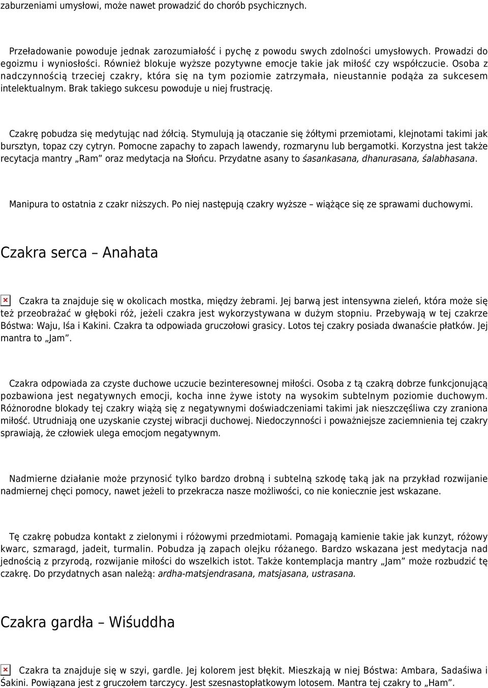 Brak takiego sukcesu powoduje u niej frustrację. Czakrę pobudza się medytując nad żółcią. Stymulują ją otaczanie się żółtymi przemiotami, klejnotami takimi jak bursztyn, topaz czy cytryn.