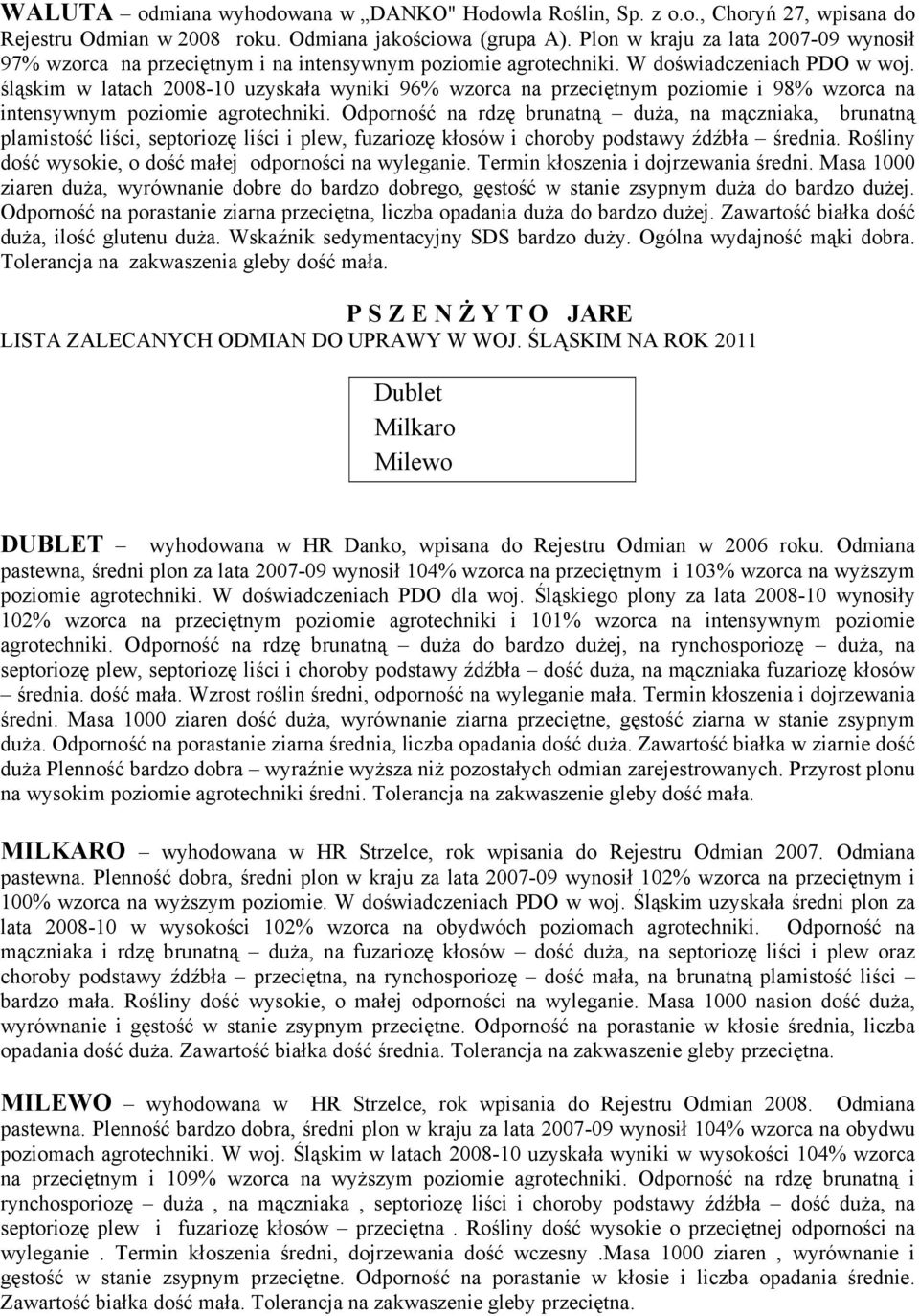 śląskim w latach 2008-10 uzyskała wyniki 96% wzorca na przeciętnym poziomie i 98% wzorca na intensywnym poziomie agrotechniki.