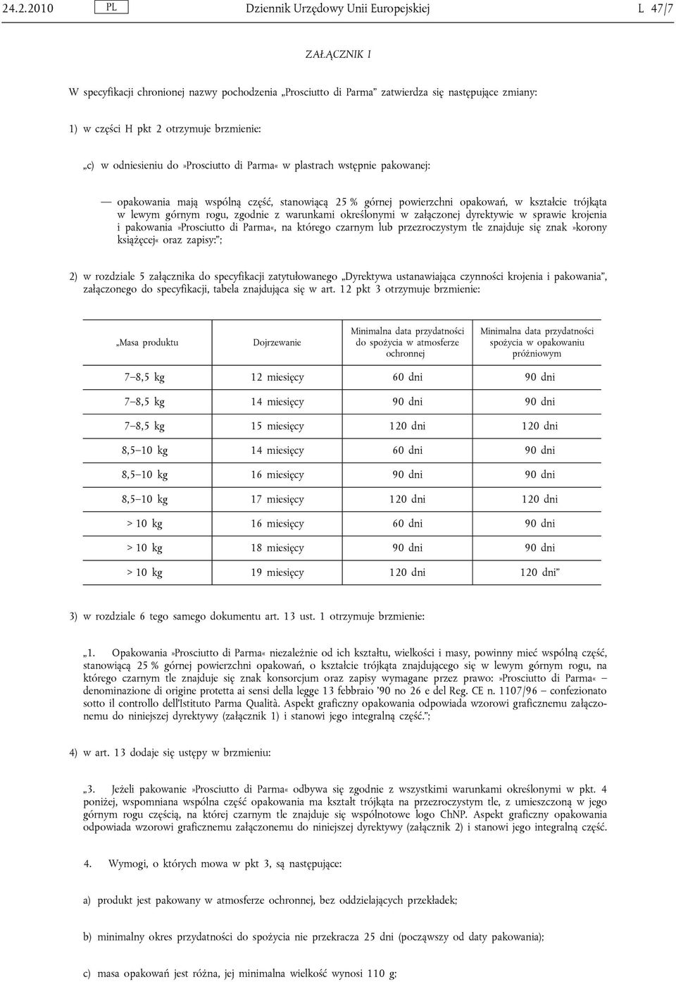 rogu, zgodnie z warunkami określonymi w załączonej dyrektywie w sprawie krojenia i pakowania»prosciutto di Parma«, na którego czarnym lub przezroczystym tle znajduje się znak»korony książęcej«oraz