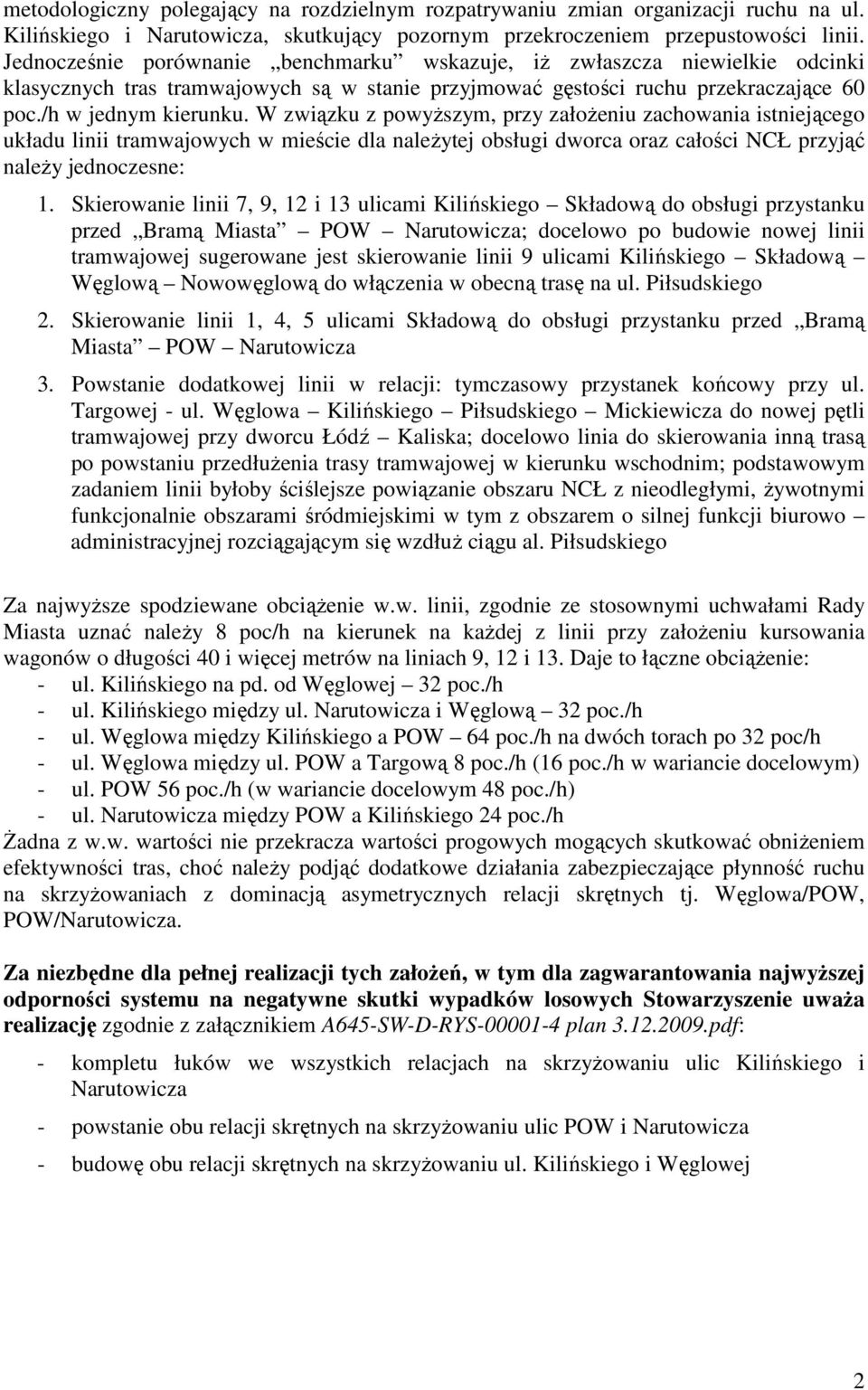 W związku z powyŝszym, przy załoŝeniu zachowania istniejącego układu linii tramwajowych w mieście dla naleŝytej obsługi dworca oraz całości NCŁ przyjąć naleŝy jednoczesne: 1.
