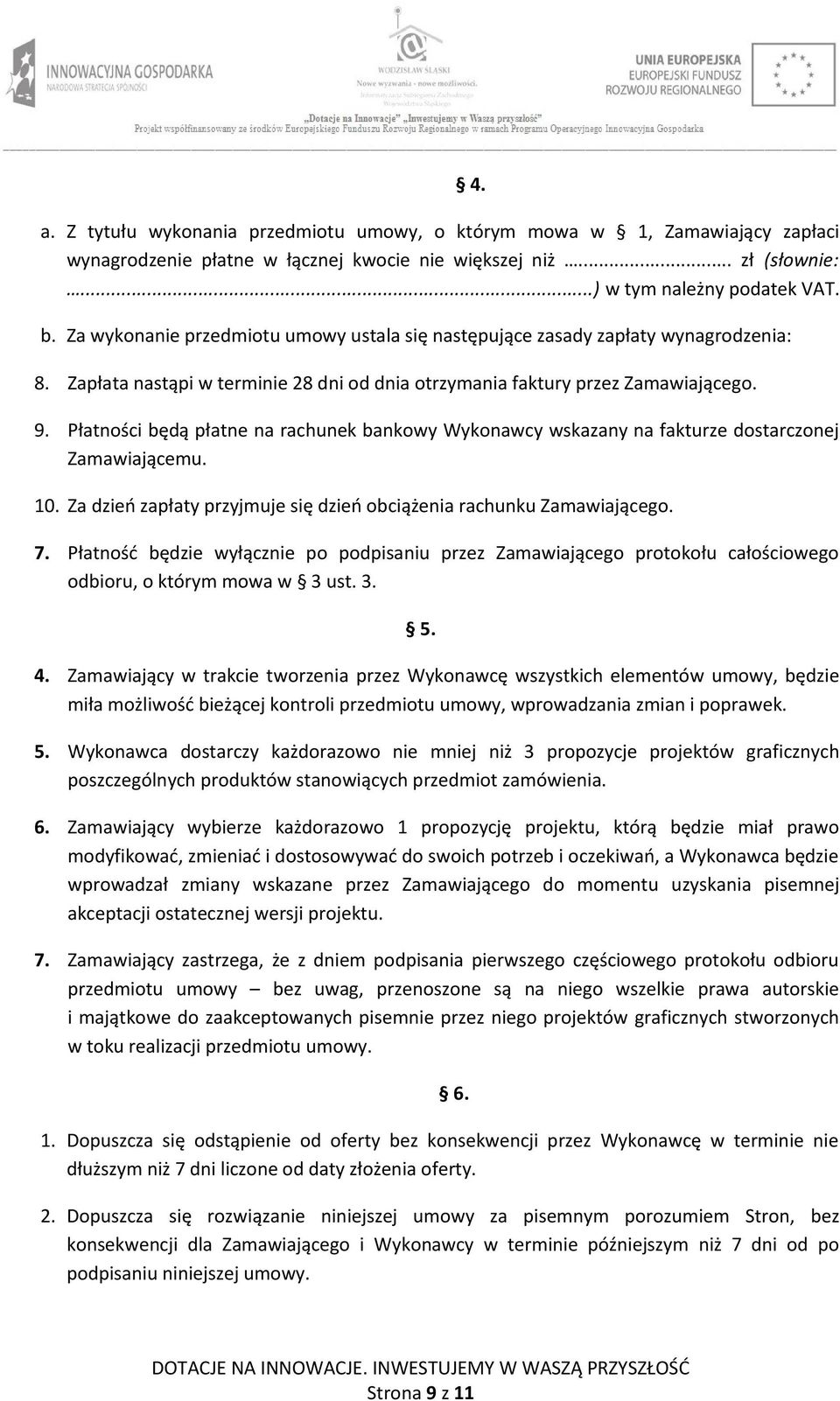 Płatności będą płatne na rachunek bankowy Wykonawcy wskazany na fakturze dostarczonej Zamawiającemu. 10. Za dzień zapłaty przyjmuje się dzień obciążenia rachunku Zamawiającego. 7.