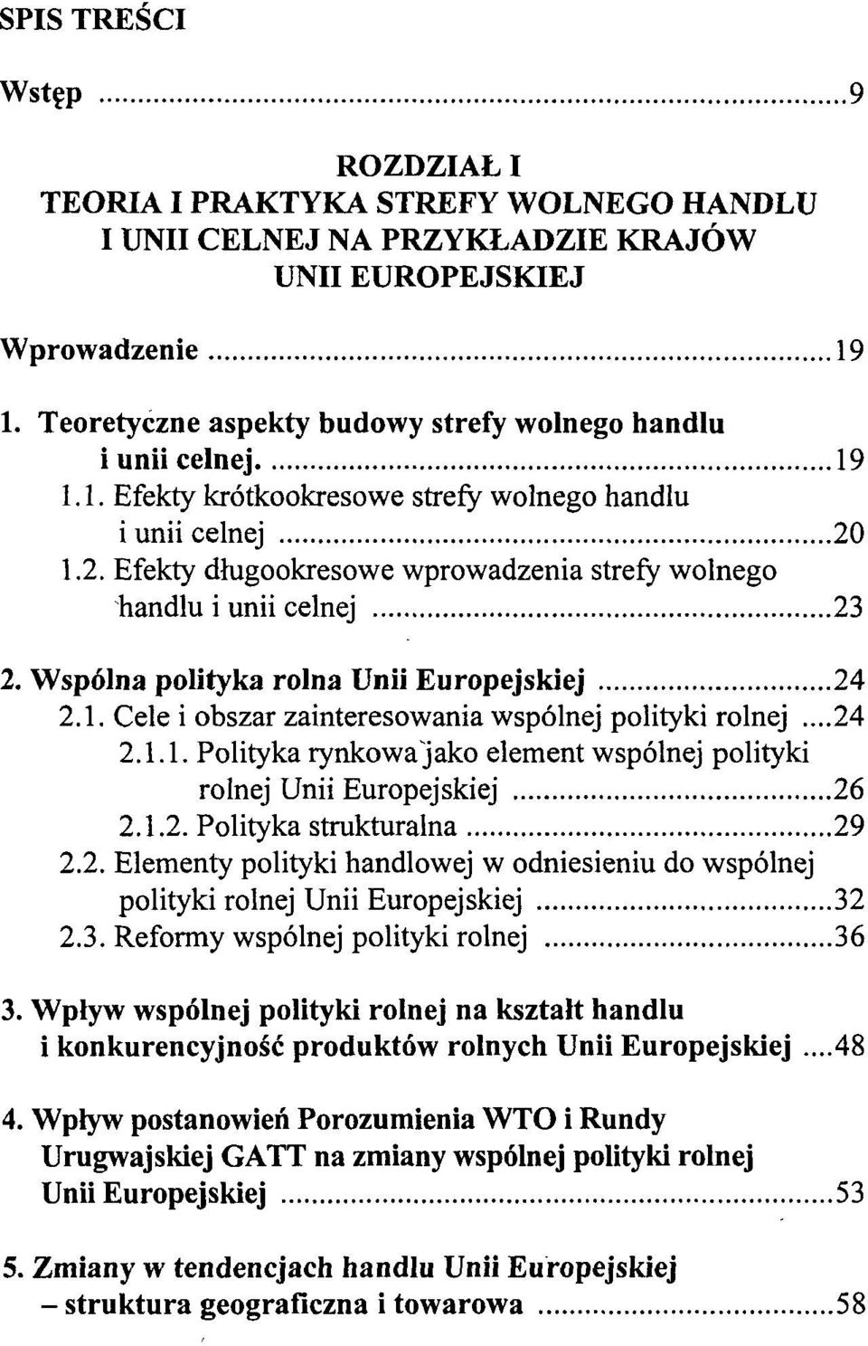 1.2. Efekty długookresowe wprowadzenia strefy wolnego handlu i unii celnej 23 2. Wspólna polityka rolna Unii Europejskiej 24 2.1. Cele i obszar zainteresowania wspólnej polityki rolnej...24 2.1.1. Polityka rynkowa jako element wspólnej polityki rolnej Unii Europejskiej 26 2.