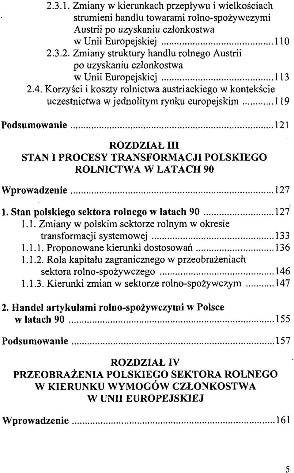 Wprowadzenie 127 1. Stan polskiego sektora rolnego w latach 90 127 1.1. Zmiany w polskim sektorze rolnym w okresie transformacji systemowej 133 1.1.1. Proponowane kierunki dostosowań 136 1.1.2. Rola kapitału zagranicznego w przeobrażeniach sektora rolno-spożywczego 146 1.