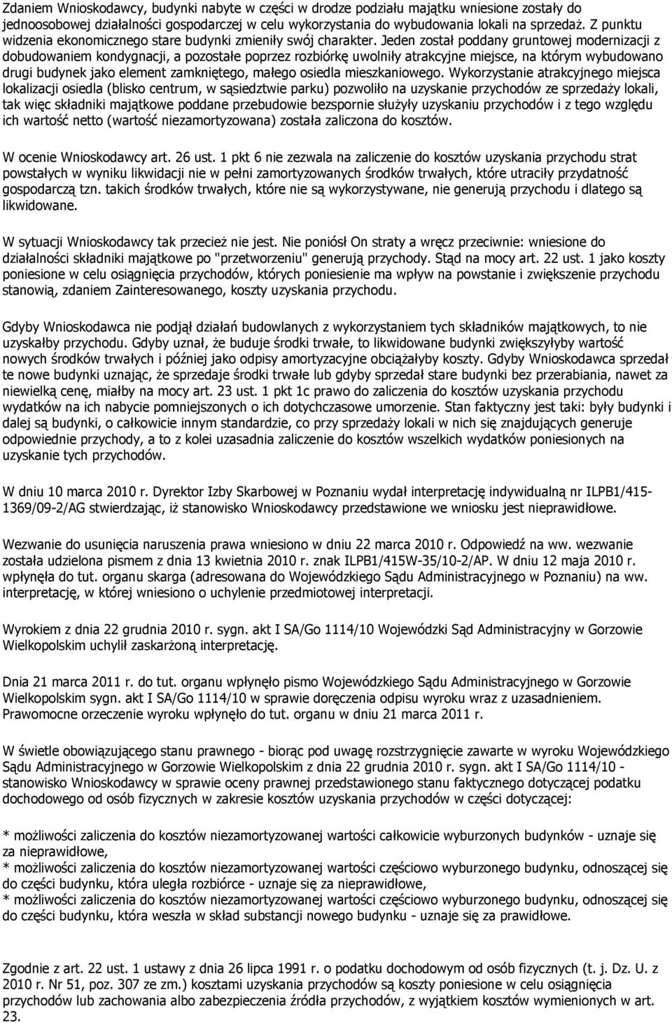 Jeden został poddany gruntowej modernizacji z dobudowaniem kondygnacji, a pozostałe poprzez rozbiórkę uwolniły atrakcyjne miejsce, na którym wybudowano drugi budynek jako element zamkniętego, małego