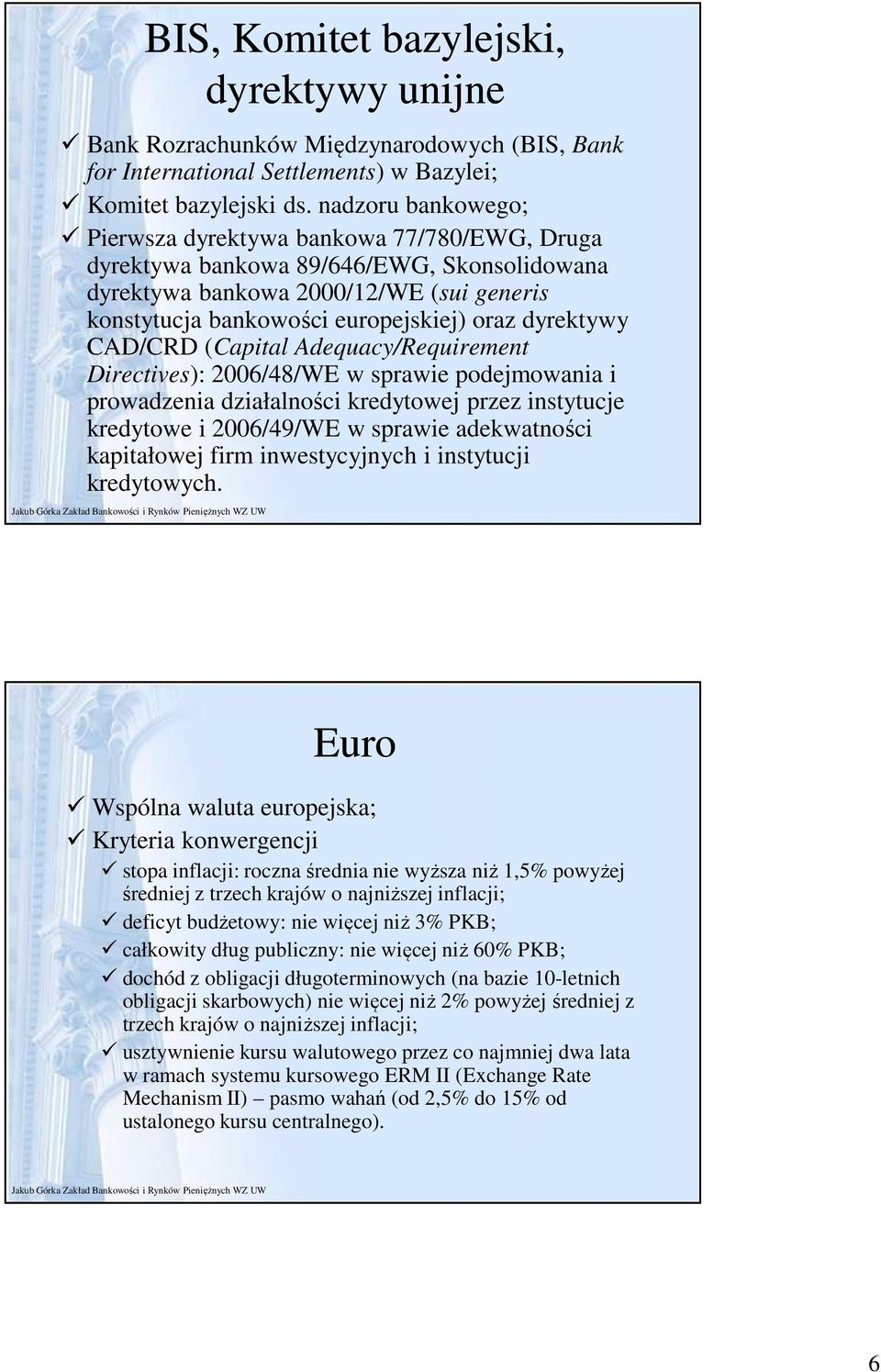 dyrektywy CAD/CRD (Capital Adequacy/Requirement Directives): 2006/48/WE w sprawie podejmowania i prowadzenia działalności kredytowej przez instytucje kredytowe i 2006/49/WE w sprawie adekwatności