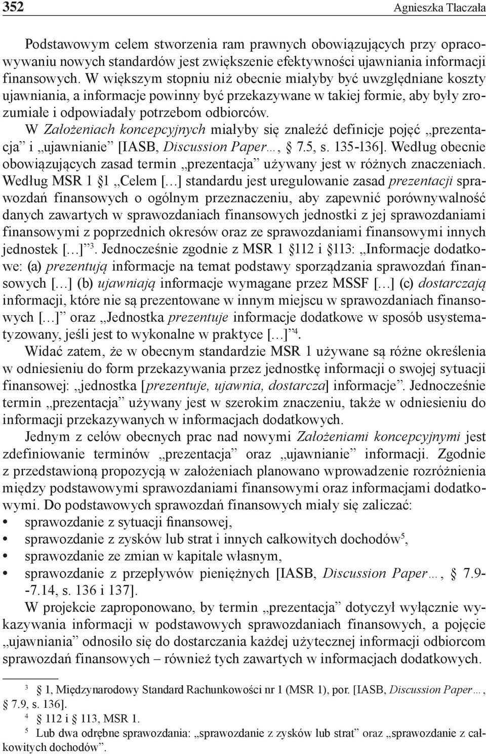 W Założeniach koncepcyjnych miałyby się znaleźć definicje pojęć prezentacja i ujawnianie [IASB, Discussion Paper, 7.5, s. 135-136].