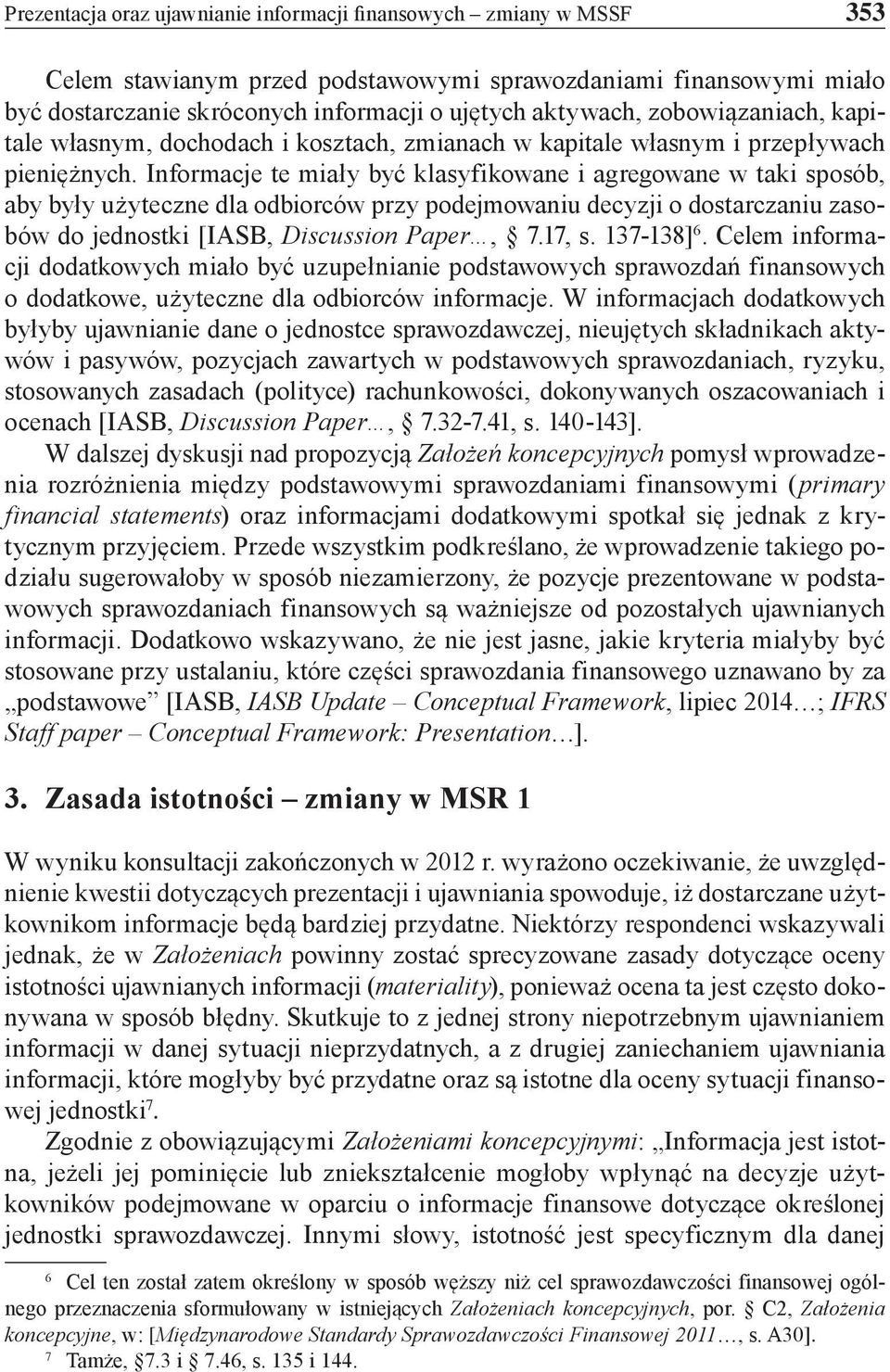 Informacje te miały być klasyfikowane i agregowane w taki sposób, aby były użyteczne dla odbiorców przy podejmowaniu decyzji o dostarczaniu zasobów do jednostki [IASB, Discussion Paper, 7.17, s.