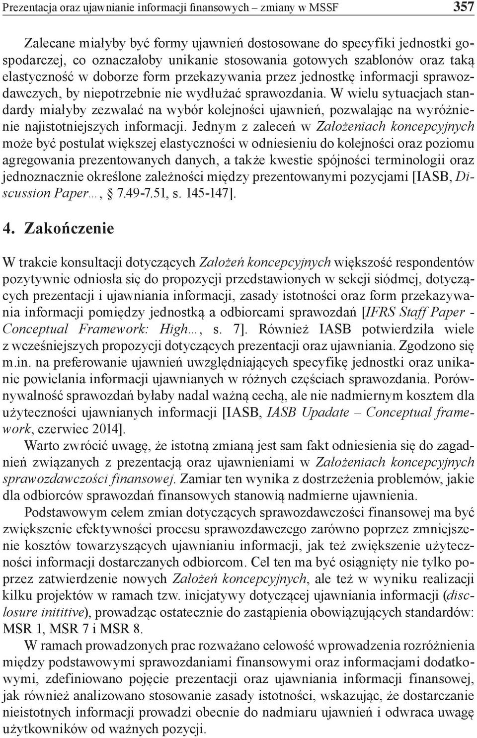 W wielu sytuacjach standardy miałyby zezwalać na wybór kolejności ujawnień, pozwalając na wyróżnienie najistotniejszych informacji.