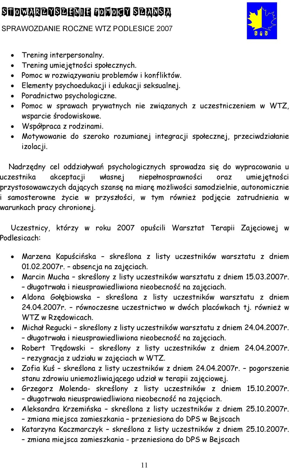 Nadrzędny cel oddziaływań psychologicznych sprowadza się do wypracowania u uczestnika akceptacji własnej niepełnosprawności oraz umiejętności przystosowawczych dających szansę na miarę możliwości