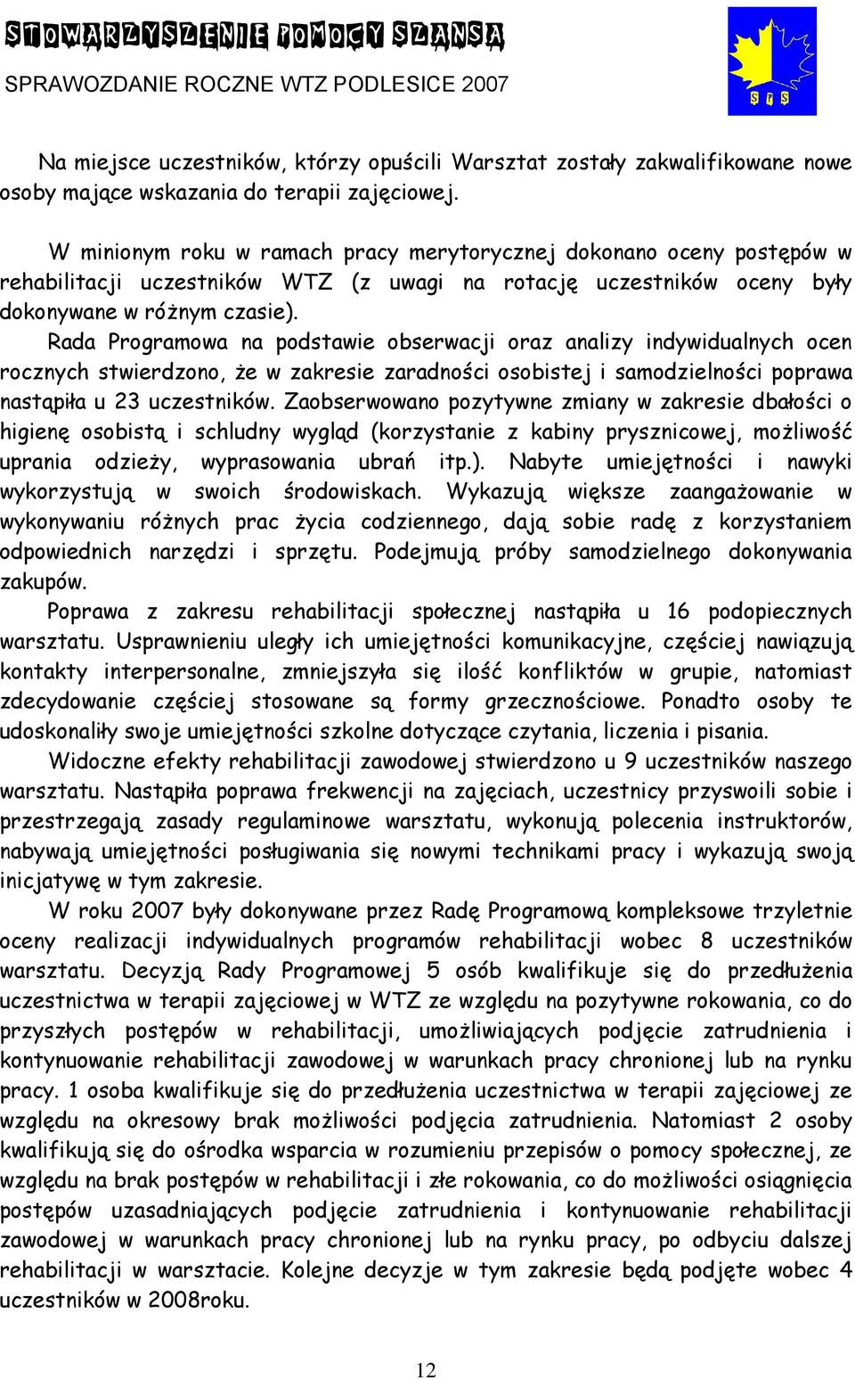 Rada Programowa na podstawie obserwacji oraz analizy indywidualnych ocen rocznych stwierdzono, że w zakresie zaradności osobistej i samodzielności poprawa nastąpiła u 23 uczestników.