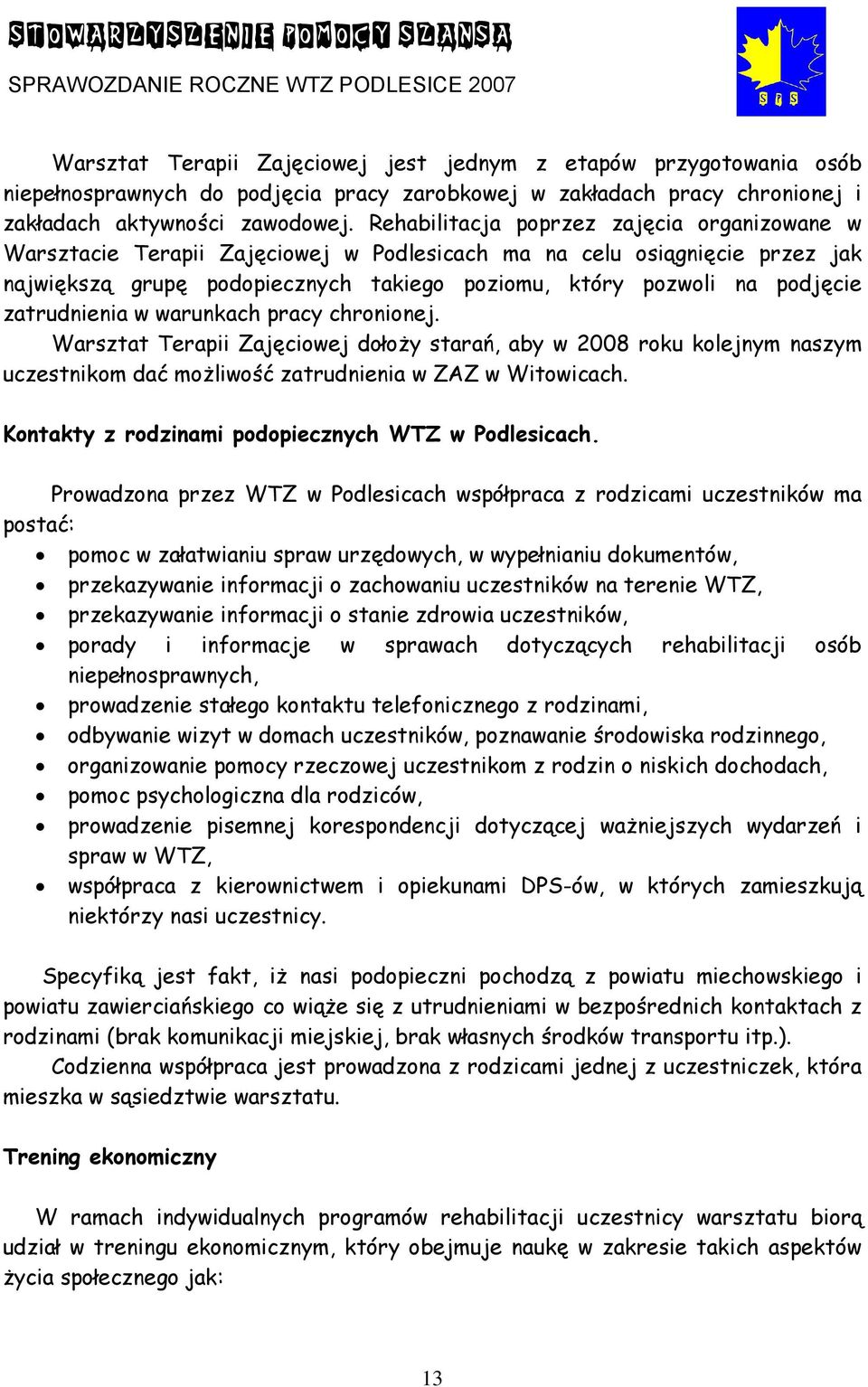 zatrudnienia w warunkach pracy chronionej. Warsztat Terapii Zajęciowej dołoży starań, aby w 2008 roku kolejnym naszym uczestnikom dać możliwość zatrudnienia w ZAZ w Witowicach.