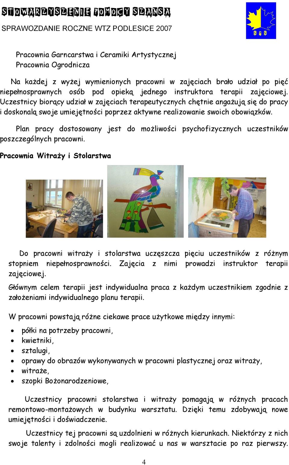 Plan pracy dostosowany jest do możliwości psychofizycznych uczestników poszczególnych pracowni.