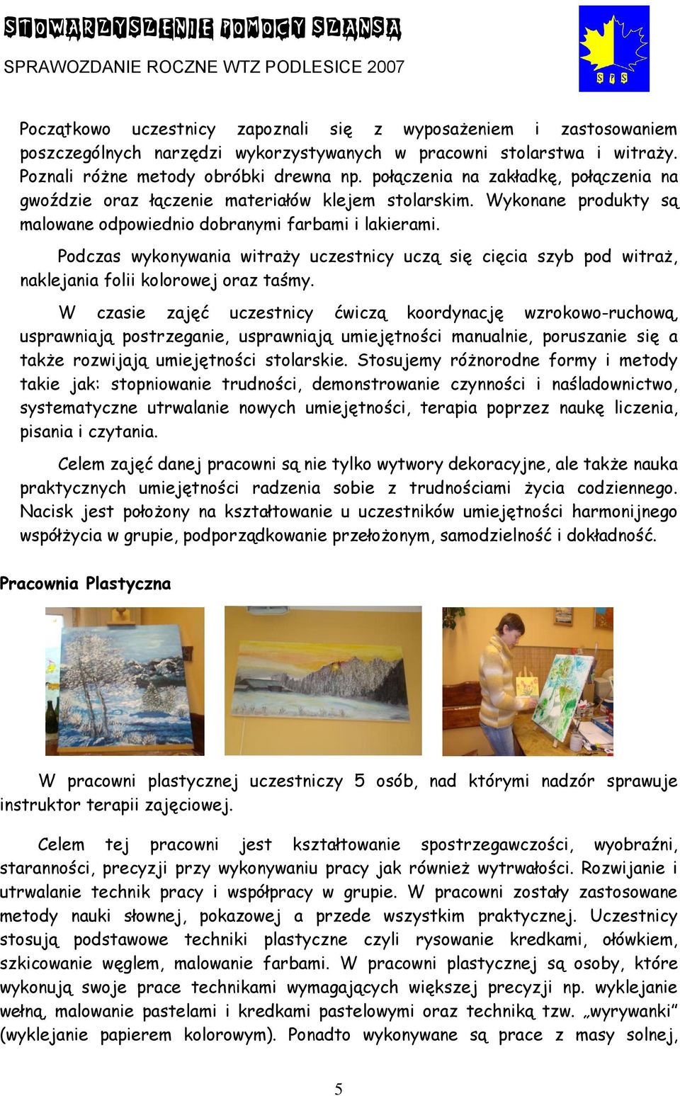 Podczas wykonywania witraży uczestnicy uczą się cięcia szyb pod witraż, naklejania folii kolorowej oraz taśmy.
