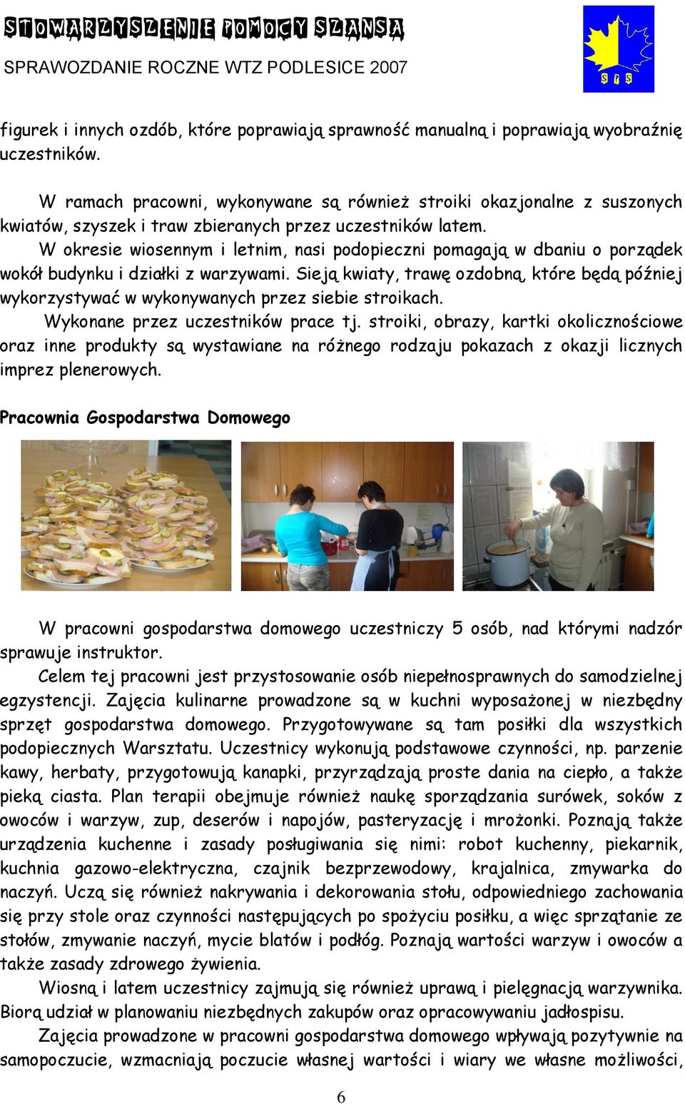W okresie wiosennym i letnim, nasi podopieczni pomagają w dbaniu o porządek wokół budynku i działki z warzywami.