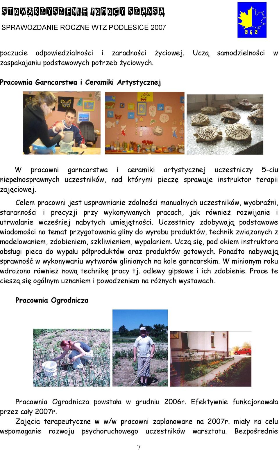 Celem pracowni jest usprawnianie zdolności manualnych uczestników, wyobraźni, staranności i precyzji przy wykonywanych pracach, jak również rozwijanie i utrwalanie wcześniej nabytych umiejętności.