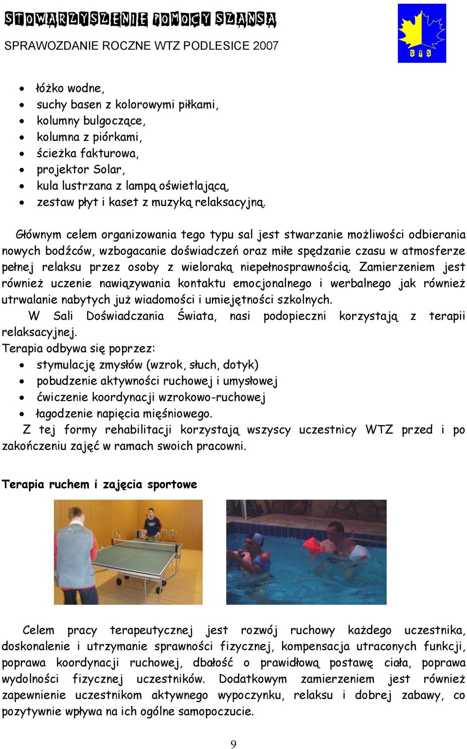 Głównym celem organizowania tego typu sal jest stwarzanie możliwości odbierania nowych bodźców, wzbogacanie doświadczeń oraz miłe spędzanie czasu w atmosferze pełnej relaksu przez osoby z wieloraką