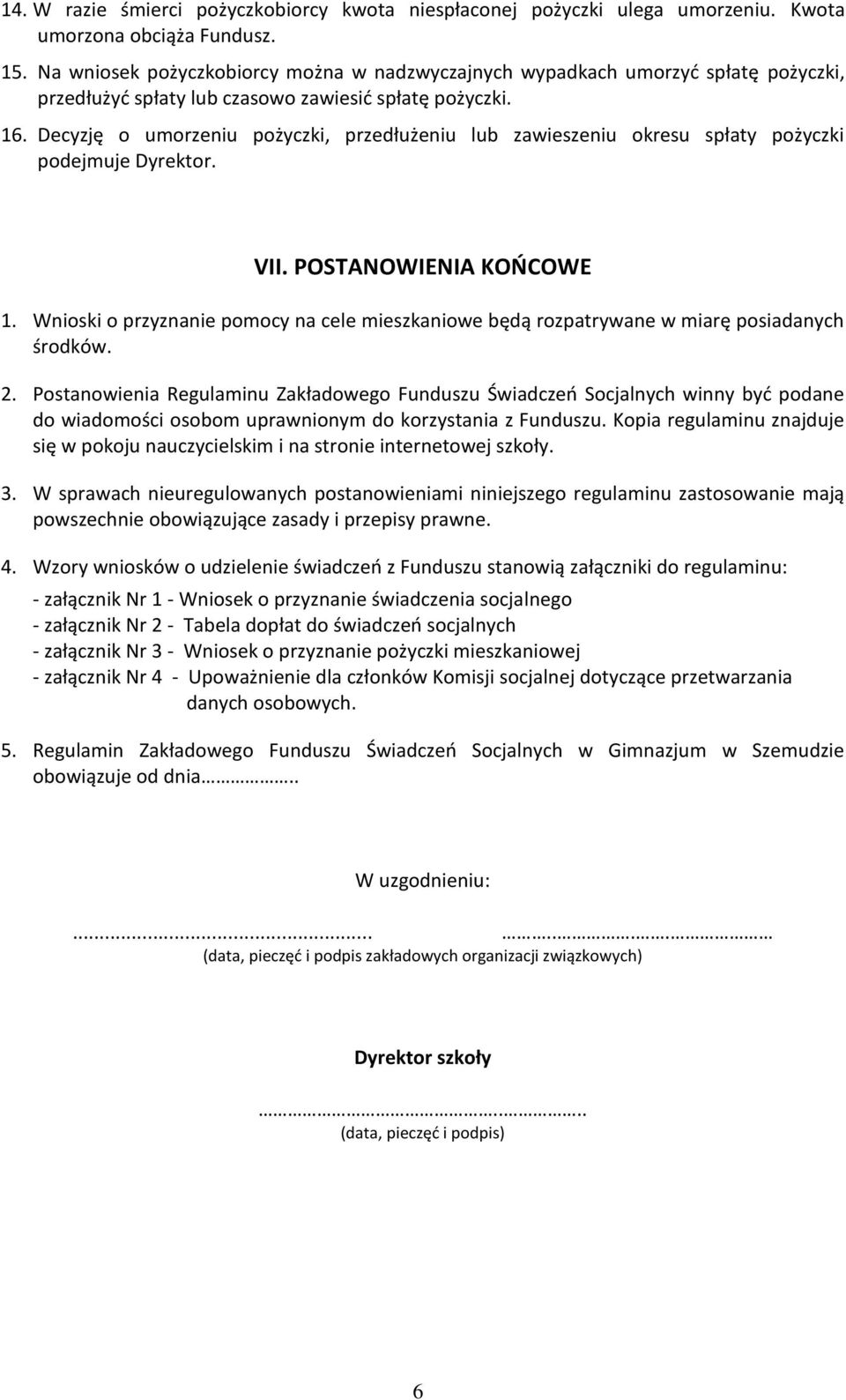 Decyzję o umorzeniu pożyczki, przedłużeniu lub zawieszeniu okresu spłaty pożyczki podejmuje Dyrektor. VII. POSTANOWIENIA KOŃCOWE 1.