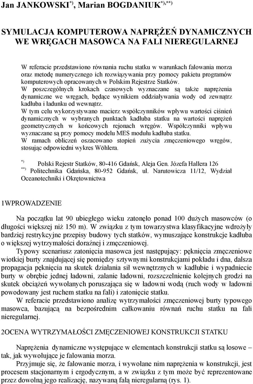 W poszczególnych krokach czasowych wyznaczane są także naprężena dynamczne we wręgach, będące wynkem oddzaływana wody od zewnątrz kadłuba ładunku od wewnątrz.