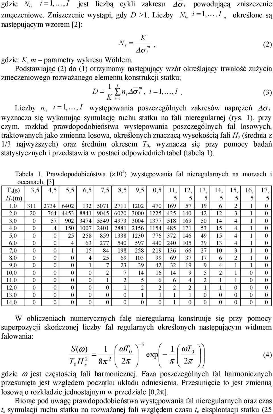 Podstawając (2) do () otrzymamy następujący wzór określający trwałość zużyca zmęczenowego rozważanego elementu konstrukcj statku; I m D = n σ, =, I.