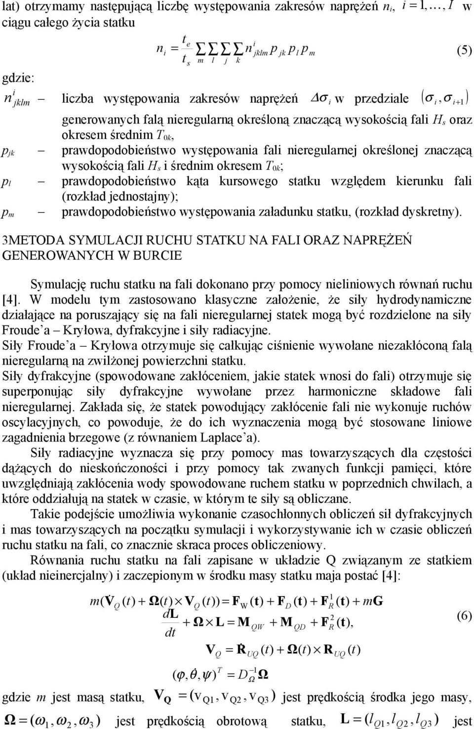 średnm okresem T 0k; p l prawdopodobeństwo kąta kursowego statku względem kerunku fal (rozkład jednostajny); p m prawdopodobeństwo występowana załadunku statku, (rozkład dyskretny).