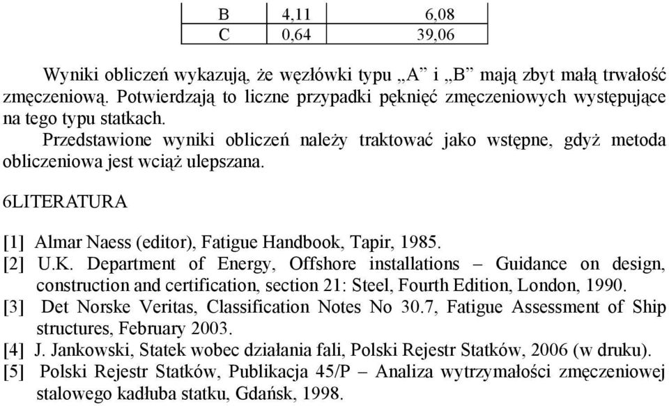 Department of Energy, Offshore nstallatons Gudance on desgn, constructon and certfcaton, secton 2: Steel, Fourth Edton, London, 990. [3] Det Norske Vertas, Classfcaton Notes No 30.