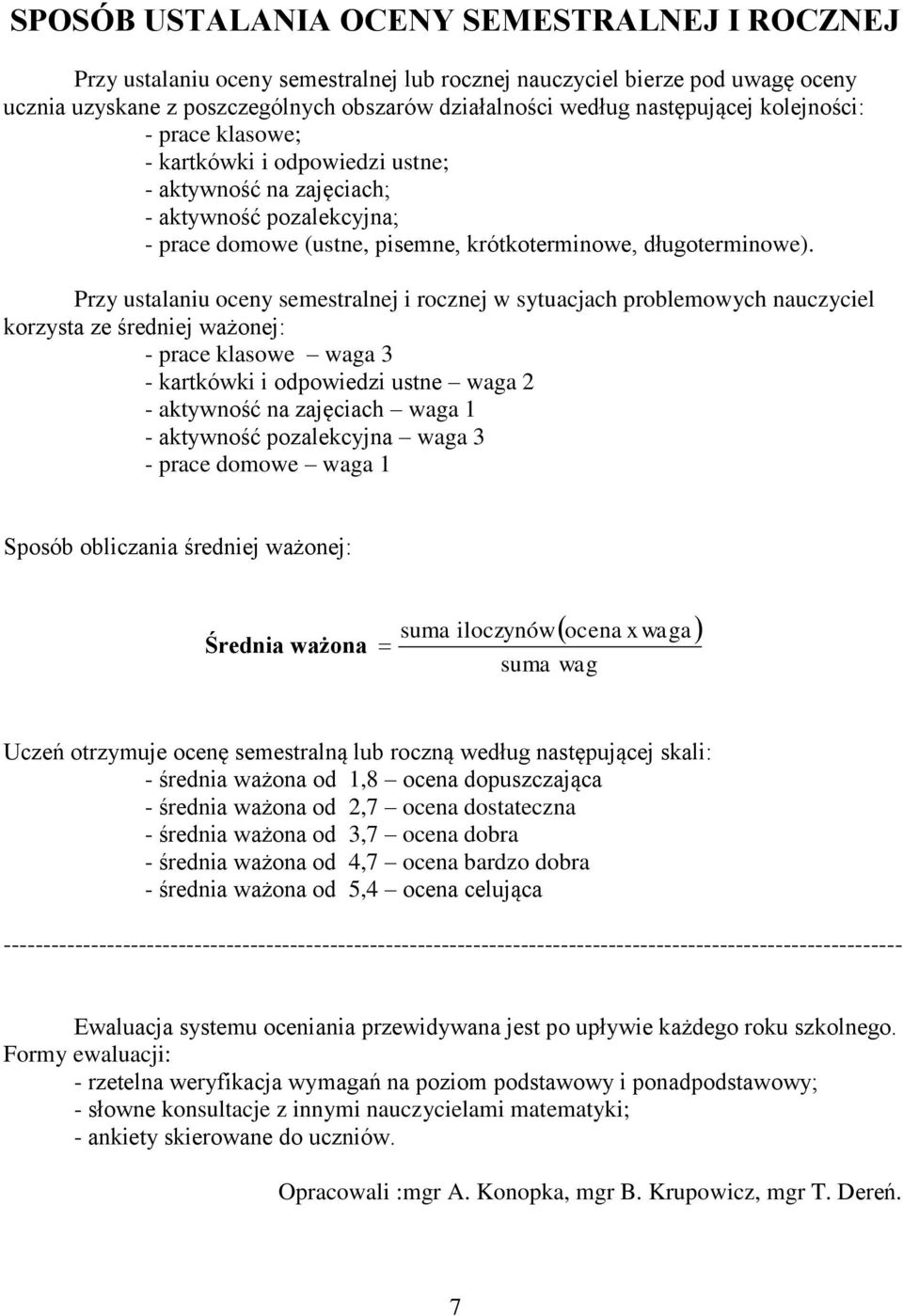 Przy ustalaniu oceny semestralnej i rocznej w sytuacjach problemowych nauczyciel korzysta ze średniej ważonej: - prace klasowe waga 3 - kartkówki i odpowiedzi ustne waga 2 - aktywność na zajęciach