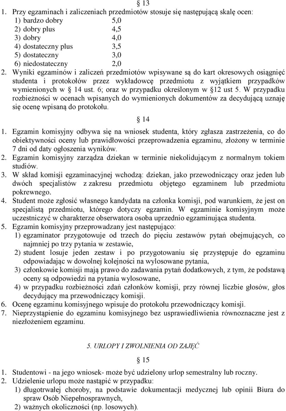 6; oraz w przypadku określonym w 12 ust 5. W przypadku rozbieżności w ocenach wpisanych do wymienionych dokumentów za decydującą uznaję się ocenę wpisaną do protokołu. 14 1.