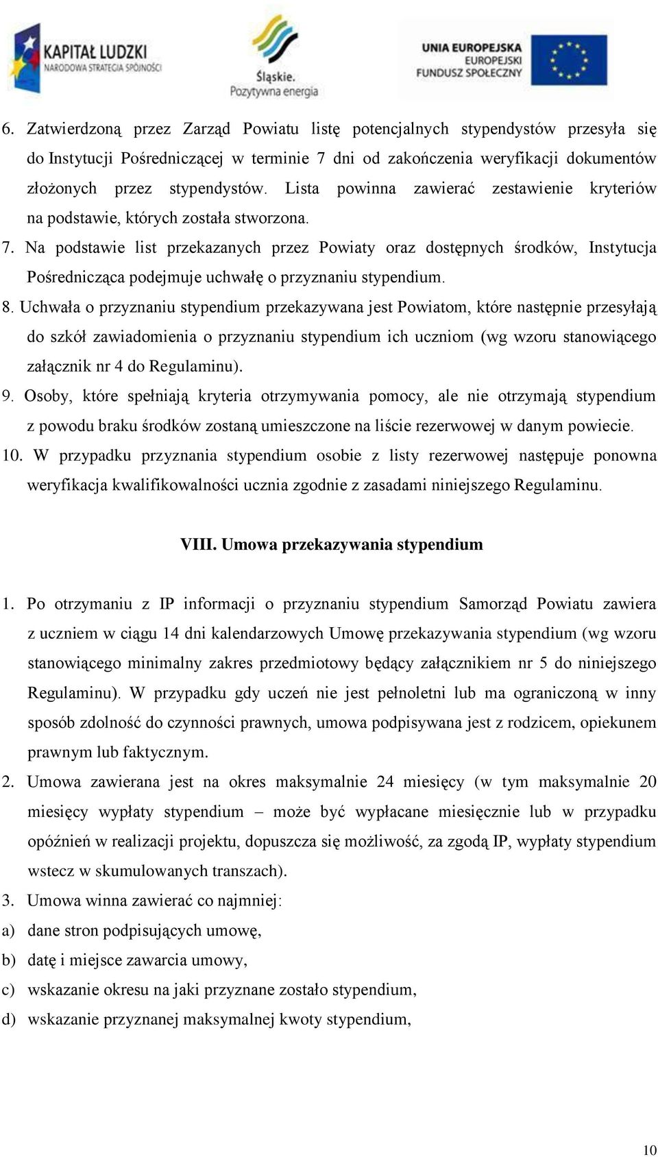 Na podstawie list przekazanych przez Powiaty oraz dostępnych środków, Instytucja Pośrednicząca podejmuje uchwałę o przyznaniu stypendium. 8.